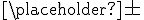 \placeholder \pm